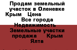 Продам земельный участок в Оленевке Крым › Цена ­ 2 000 000 - Все города Недвижимость » Земельные участки продажа   . Крым,Ялта